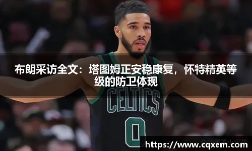 布朗采访全文：塔图姆正安稳康复，怀特精英等级的防卫体现