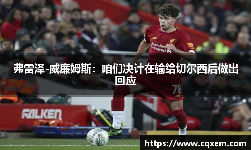 弗雷泽-威廉姆斯：咱们决计在输给切尔西后做出回应